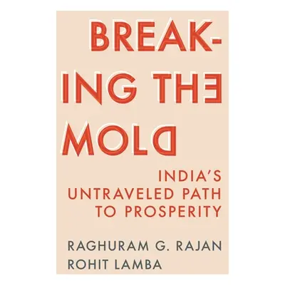 "Breaking the Mold: India's Untraveled Path to Prosperity" - "" ("Rajan Raghuram G.")