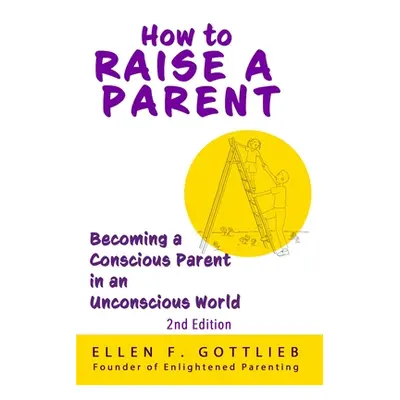 "How to Raise A Parent - 2nd Edition" - "" ("Gottlieb Ellen")