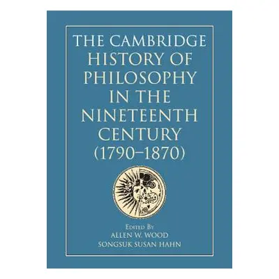 "The Cambridge History of Philosophy in the Nineteenth Century (1790-1870)" - "" ("Wood Allen W.