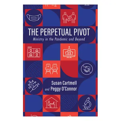 "The Perpetual Pivot: Ministry in the Pandemic and Beyond" - "" ("Cartmell Susan")