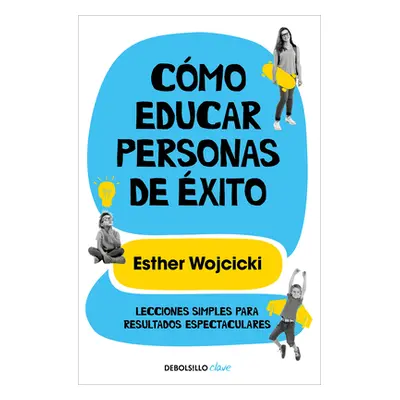 "Cmo Educar Personas de xito / How to Raise Successful People" - "" ("Wojcicki Esther")