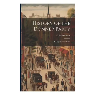 "History of the Donner Party: A Tragedy of the Sierra" - "" ("McGlashan C. F.")