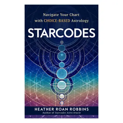 "Starcodes: Navigate Your Chart with Choice-Based Astrology" - "" ("Roan Robbins Heather")