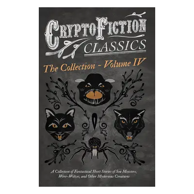 "Cryptofiction - Volume IV. A Collection of Fantastical Short Stories of Sea Monsters, Dangerous