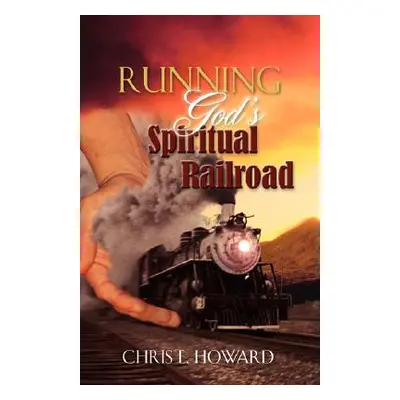 "Running God's Spiritual Railroad" - "" ("Howard Chris E.")