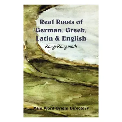 "Real Roots of German, Greek, Latin & English - Mini Word Origin Directory" - "" ("Ranganath Ran