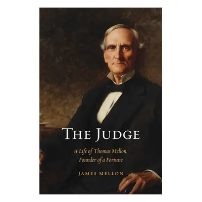 "Judge: A Life of Thomas Mellon, Founder of a Fortune" - "" ("Mellon James")