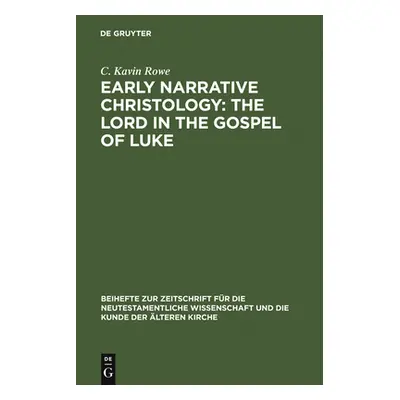 "Early Narrative Christology: The Lord in the Gospel of Luke" - "" ("Rowe C. Kavin")