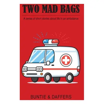 "Two Mad Bags: A series of short stories about life in an ambulance" - "" ("Buntie & Daffers")