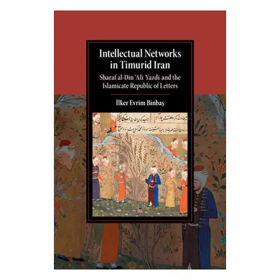 "Intellectual Networks in Timurid Iran" - "" ("Binbaş İlker Evrim")