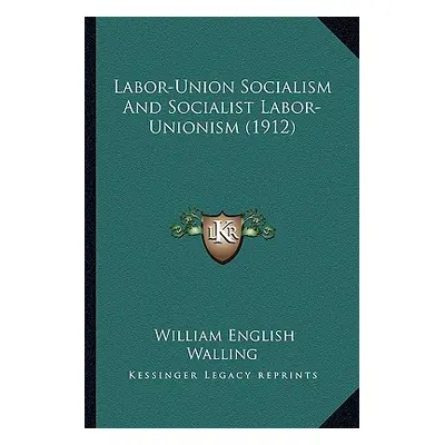 "Labor-Union Socialism And Socialist Labor-Unionism (1912)" - "" ("Walling William English")