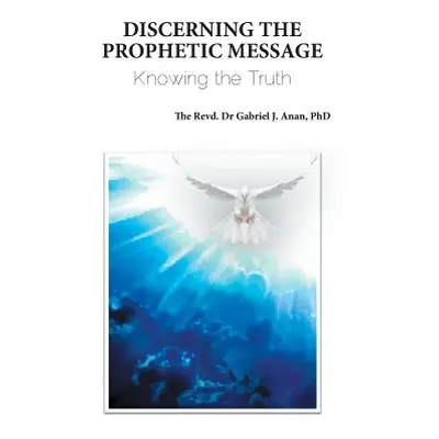 "Discerning the Prophetic Message: Knowing the Truth" - "" ("Anan Revd Gabriel J.")