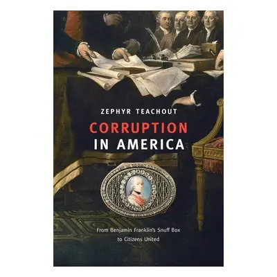 "Corruption in America: From Benjamin Franklin's Snuff Box to Citizens United" - "" ("Teachout Z