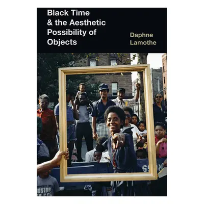 "Black Time and the Aesthetic Possibility of Objects" - "" ("Lamothe Daphne")