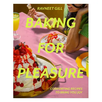 "Baking for Pleasure: Comforting Recipes to Bring You Joy" - "" ("Gill Ravneet")