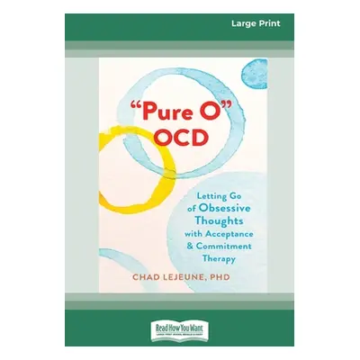 "'Pure O' OCD: Letting Go of Obsessive Thoughts with Acceptance and Commitment Therapy (16pt Lar