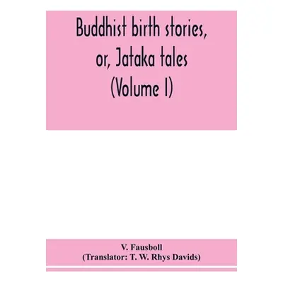 "Buddhist birth stories, or, Jātaka tales: the oldest collection of folk-lore extant: being the