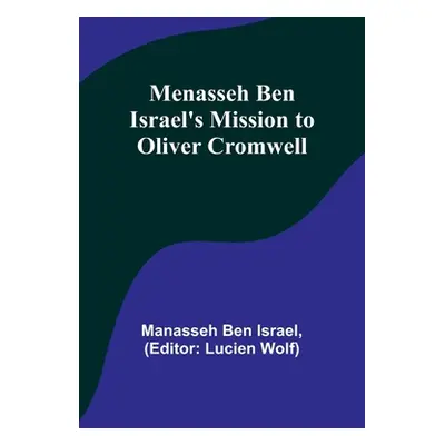 "Menasseh ben Israel's Mission to Oliver Cromwell" - "" ("Israel Manasseh Ben")