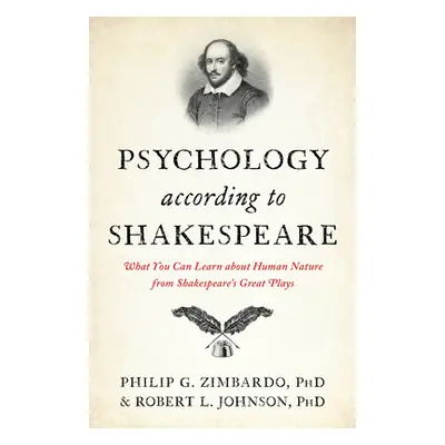 "Psychology According to Shakespeare: What You Can Learn about Human Nature from Shakespeare's G