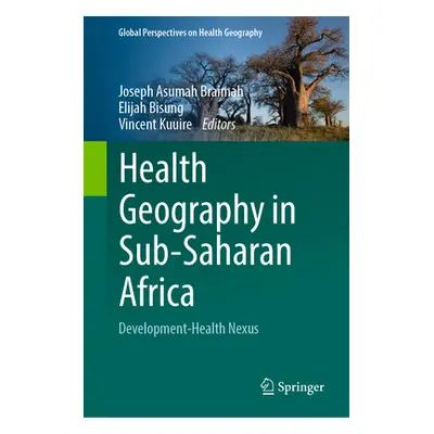 "Health Geography in Sub-Saharan Africa: Development-Health Nexus" - "" ("Braimah Joseph Asumah"