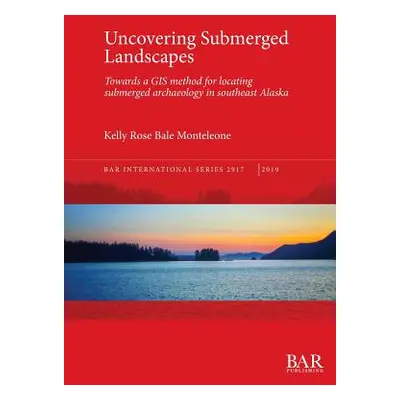 "Uncovering Submerged Landscapes: Towards a GIS method for locating submerged archaeology in sou