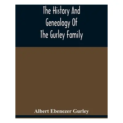 "The History And Genealogy Of The Gurley Family" - "" ("Ebenezer Gurley Albert")