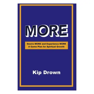 "More: Desire More and Experience More A Game Plan for Spiritual Growth" - "" ("Drown Kip")