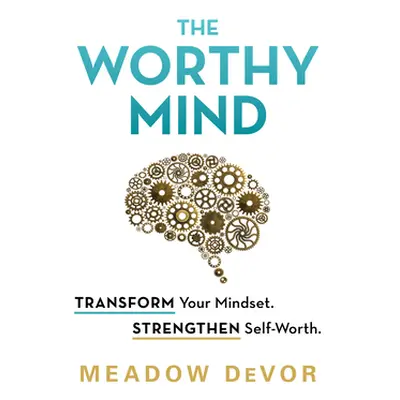 "The Worthy Mind: Transform Your Mindset. Strengthen Self-Worth." - "" ("Devor Meadow")