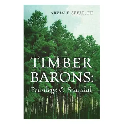 "Timber Barons: Privilege & Scandal" - "" ("Spell Arvin F. III")