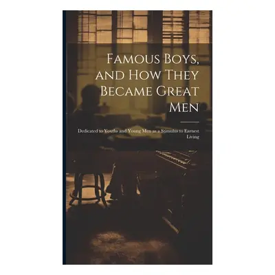 "Famous Boys, and how They Became Great Men: Dedicated to Youths and Young men as a Stimulus to 