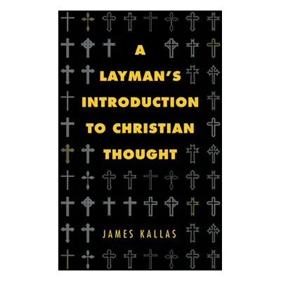 "A Layman's Introduction to Christian Thought" - "" ("Kallas James")