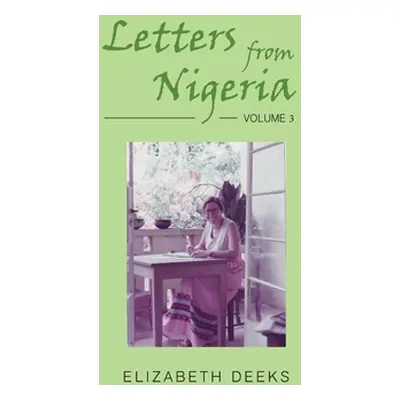 "Letters from Nigeria: Volume 3" - "" ("Deeks Elizabeth")