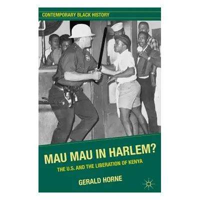 "Mau Mau in Harlem?: The U.S. and the Liberation of Kenya" - "" ("Horne G.")