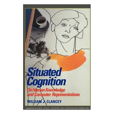 "Situated Cognition: On Human Knowledge and Computer Representations" - "" ("Clancey William J."