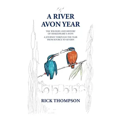 "A River Avon Year: The Wildlife and History of 'Shakespeare's Avon'. A journey through the year