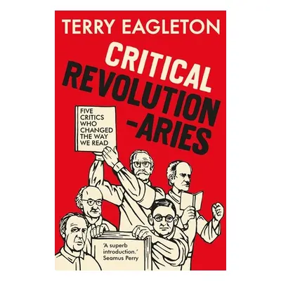 "Critical Revolutionaries: Five Critics Who Changed the Way We Read" - "" ("Eagleton Terry")