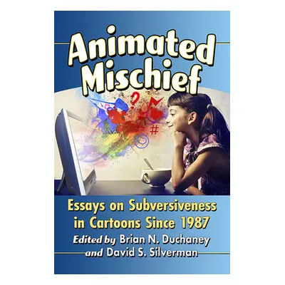 "Animated Mischief: Essays on Subversiveness in Cartoons Since 1987" - "" ("Duchaney Brian N.")