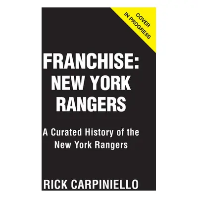 "The Franchise: New York Rangers: A Curated History of the Blueshirts" - "" ("Carpiniello Rick")