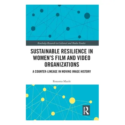 "Sustainable Resilience in Women's Film and Video Organizations: A Counter-Lineage in Moving Ima