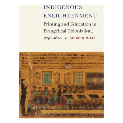 "Indigenous Enlightenment: Printing and Education in Evangelical Colonialism, 1790-1850" - "" ("