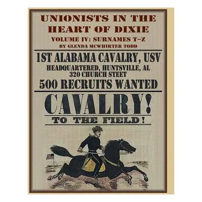 "Unionists in the Heart of Dixie: 1st Alabama Cavalry, USV, Volume IV" - "" ("Todd Glenda M.")