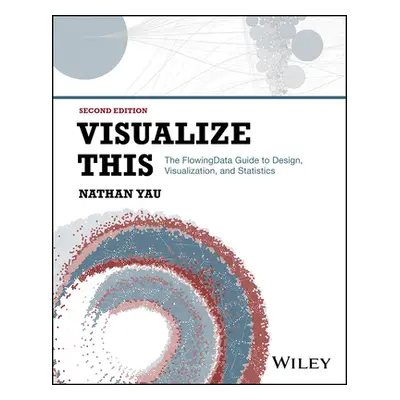 "Visualize This: The Flowingdata Guide to Design, Visualization, and Statistics" - "" ("Yau Nath