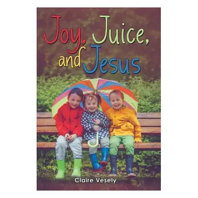 "Joy, Juice, and Jesus" - "" ("Vesely Claire")