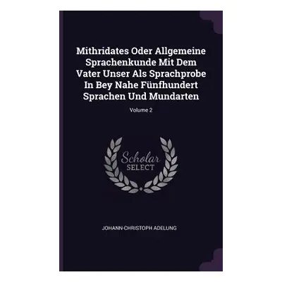 "Mithridates Oder Allgemeine Sprachenkunde Mit Dem Vater Unser Als Sprachprobe In Bey Nahe Fnfhu