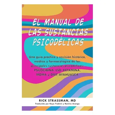 "El Manual de Las Sustancias Psicodlicas: Una Gua Prctica Y Revisin Histrica, Mdica Y Farmacolgi