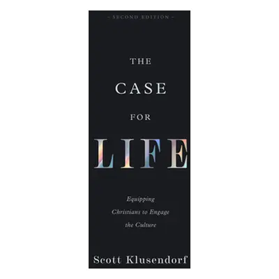 "The Case for Life: Equipping Christians to Engage the Culture (Second Edition)" - "" ("Klusendo