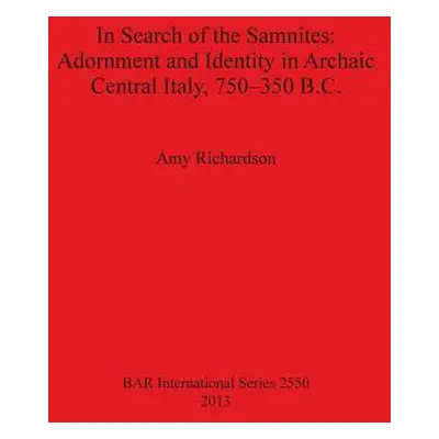 "In Search of the Samnites: Adornment and Identity in Archaic Central Italy, 750-350 B.C." - "" 