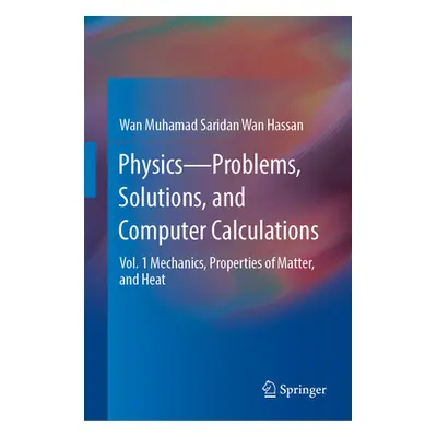 "Physics--Problems, Solutions, and Computer Calculations: Vol. 1 Mechanics, Properties of Matter