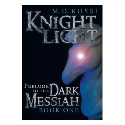 "Knightlight: Prelude to the Dark Messiah - Book One" - "" ("Rossi M. D.")