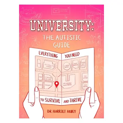 "University: The Autistic Guide: Everything You Need to Survive and Thrive" - "" ("Axbey Harriet